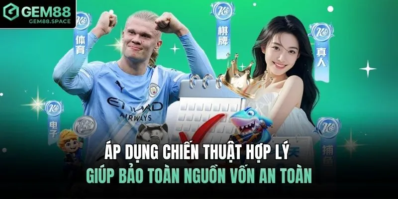 Áp dụng chiến thuật hợp lý giúp bảo toàn nguồn vốn an toàn