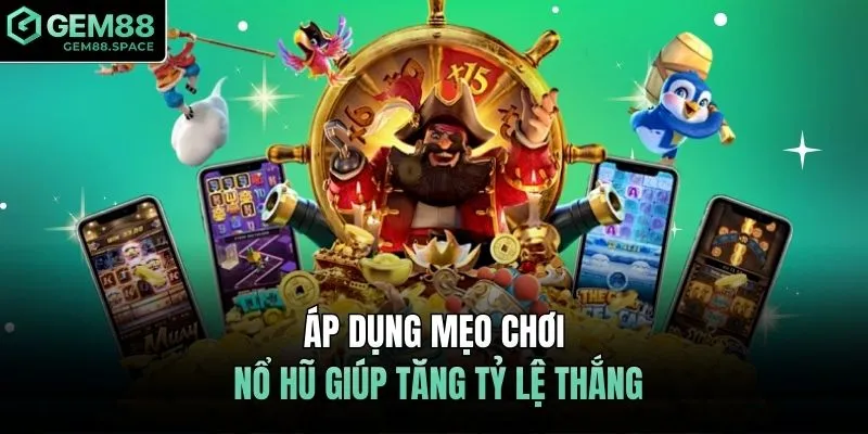 Áp dụng mẹo chơi nổ hũ giúp tăng tỷ lệ thắng
