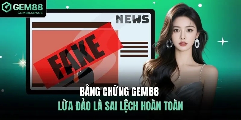 Bằng chứng GEM88 lừa đảo là sai lệch hoàn toàn