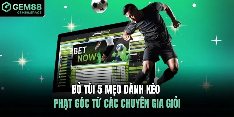 Bỏ túi 5 mẹo đánh kèo phạt góc từ các chuyên gia giỏi