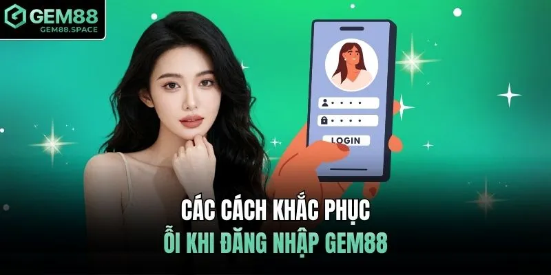 Các cách khắc phục lỗi khi đăng nhập GEM88