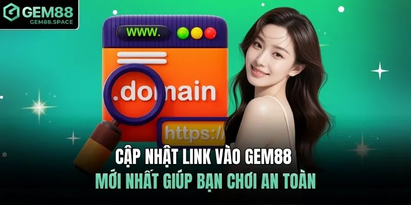 Cập nhật Link vào GEM88 mới nhất giúp bạn chơi an toàn