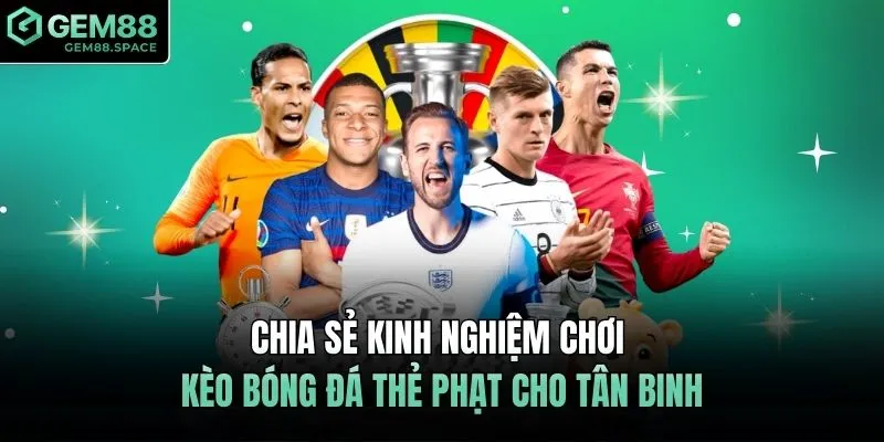 Chia sẻ kinh nghiệm chơi kèo bóng đá thẻ phạt cho tân binh