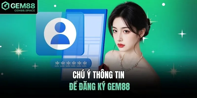 Chú ý thông tin để đăng ký GEM88