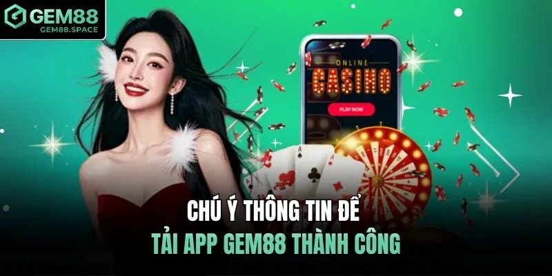 Chú ý thông tin để tải app GEM88 thành công