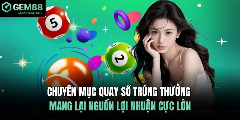 Chuyên mục quay số trúng thưởng mang lại nguồn lợi nhuận cực lớn