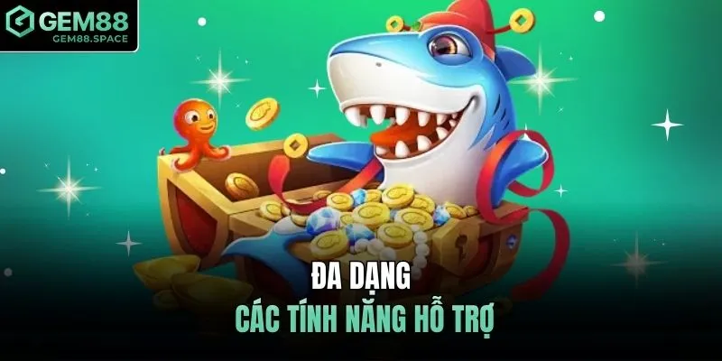 Đa dạng các tính năng hỗ trợ