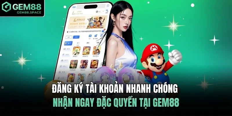 Đăng ký tài khoản nhanh chóng nhận ngay đặc quyền tại GEM88