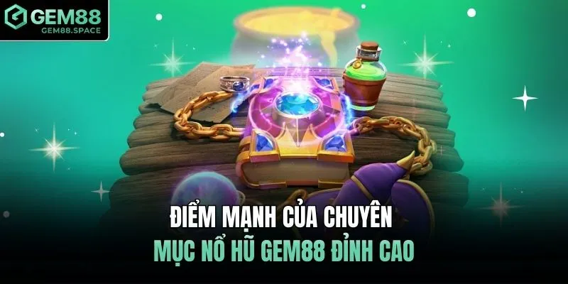 Điểm mạnh của chuyên mục nổ hũ GEM88 đỉnh cao