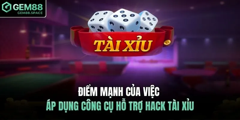 Điểm mạnh của việc áp dụng công cụ hỗ trợ hack tài xỉu