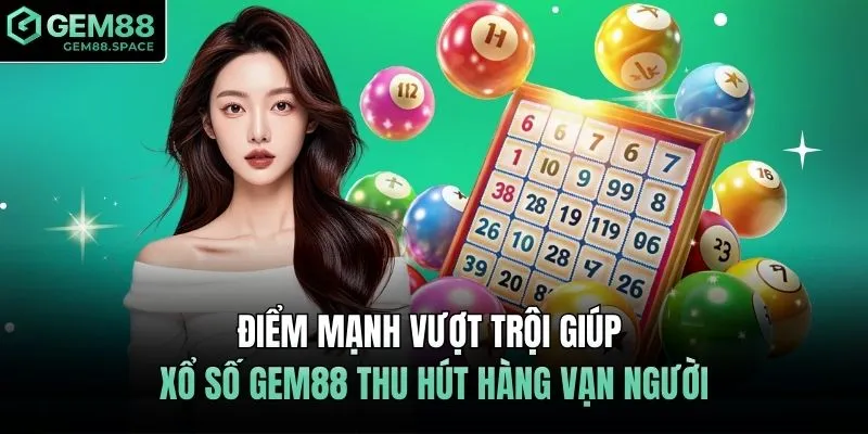 Điểm mạnh vượt trội giúp xổ số GEM88 thu hút hàng vạn người