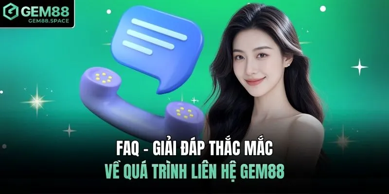FAQ - Giải đáp thắc mắc về quá trình liên hệ GEM88