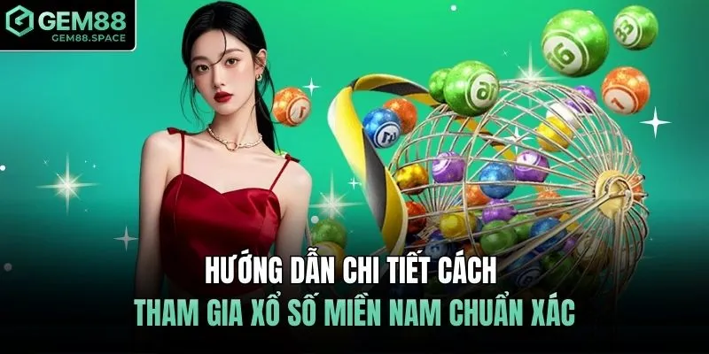 Hướng dẫn chi tiết cách tham gia xổ số miền Nam chuẩn xác