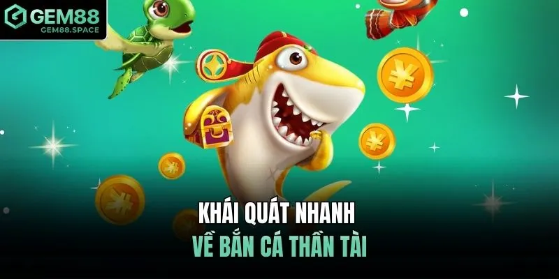 Khái quát nhanh về bắn cá thần tài