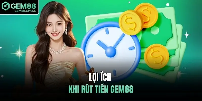 Lợi ích khi rút tiền GEM88