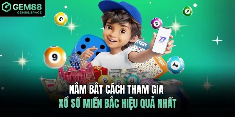 Nắm bắt cách tham gia xổ số miền Bắc hiệu quả nhất