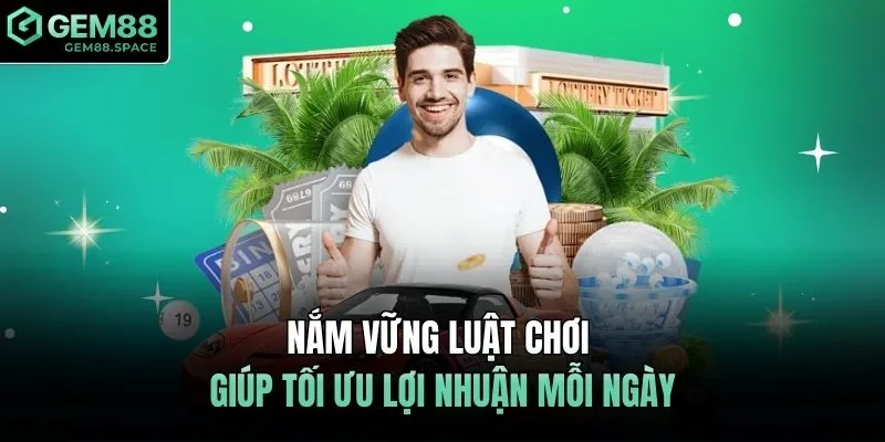 Nắm vững luật chơi giúp tối ưu lợi nhuận mỗi ngày