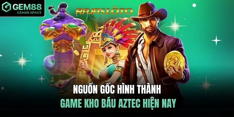Nguồn gốc hình thành game kho báu Aztec hiện nay