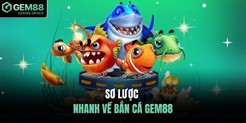 Sơ lược nhanh về bắn cá GEM88