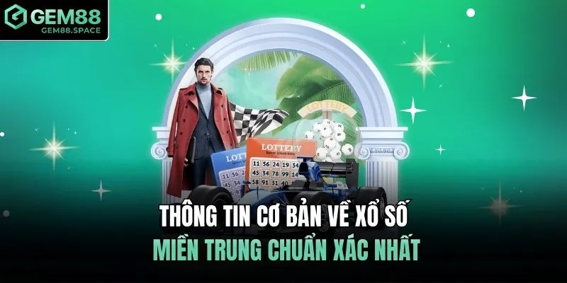 Thông tin cơ bản về xổ số miền Trung chuẩn xác nhất