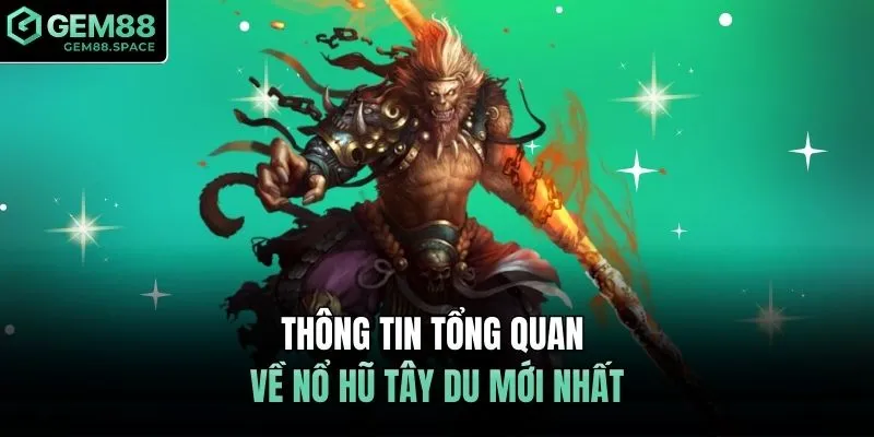 Thông tin tổng quan về nổ hũ Tây Du mới nhất