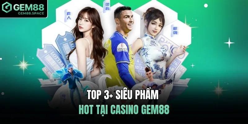 Top 3+ siêu phẩm hot tại Casino GEM88