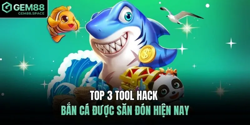 Top 3 tool hack bắn cá được săn đón hiện nay