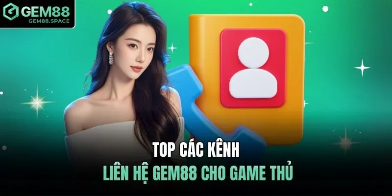 Top các kênh liên hệ GEM88 cho game thủ