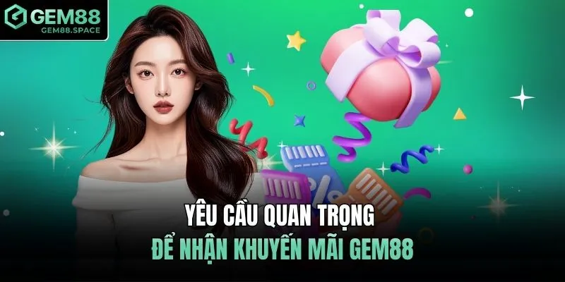 Yêu cầu quan trọng để nhận khuyến mãi GEM88